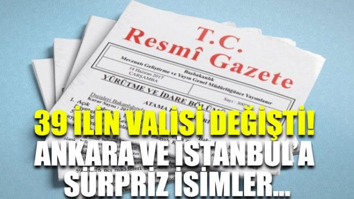 39 ilin valisi değişti! Ankara ve İstanbul’a sürpriz isimler…