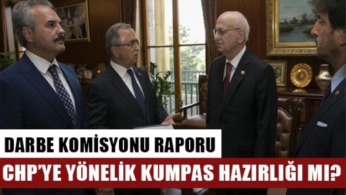 Darbe raporuna yapılan ek, CHP'ye kumpas hazırlığı mı?