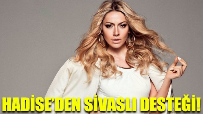 Hadise’den Sivaslı desteği!