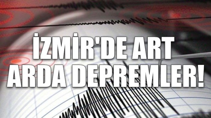 İzmir'de art arda depremler!