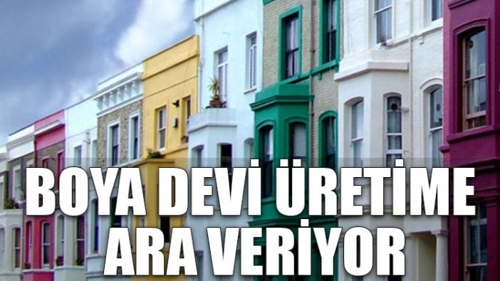 Boya devi üretime ara veriyor