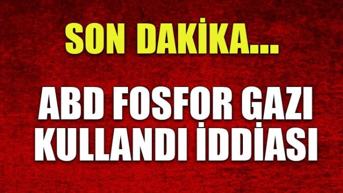 ABD fosfor gazı kullandı iddiası!