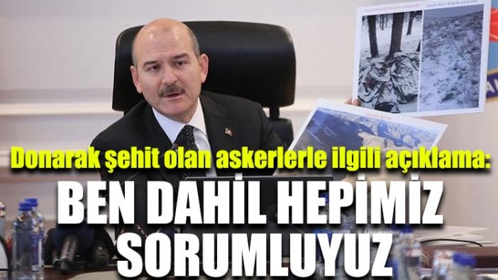 Bakan Soylu: Ben dahil hepimiz sorumluyuz