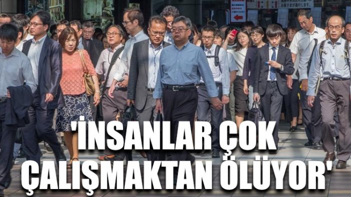 'İnsanlar çok çalışmaktan ölüyor'