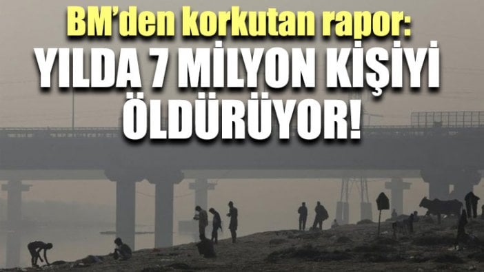 BM’den korkutan rapor: Yılda 7 milyon kişiyi öldürüyor!