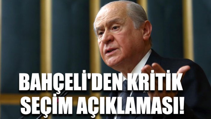 Bahçeli'den kritik seçim açıklaması!