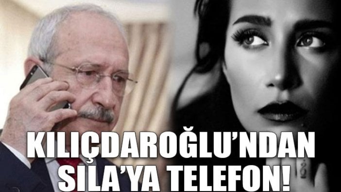 Kılıçdaroğlu’ndan Sıla’ya telefon!