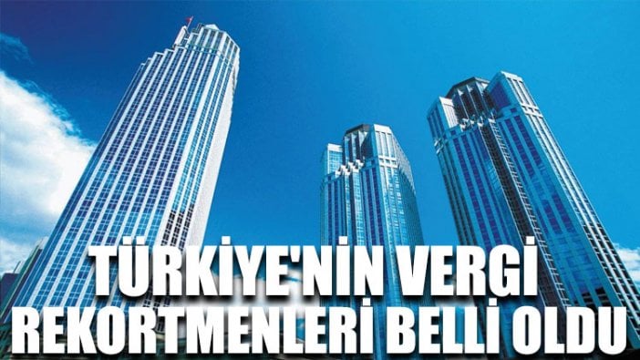 Türkiye'nin vergi rekortmenleri belli oldu