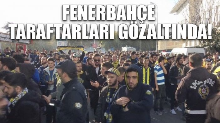 Fenerbahçe taraftarları gözaltında!