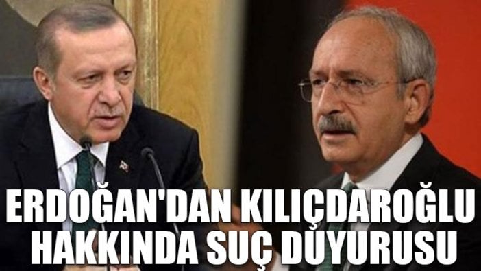 Erdoğan'dan Kılıçdaroğlu hakkında suç duyurusu