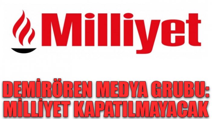 Demirören Medya Grubu: Milliyet kapatılmayacak