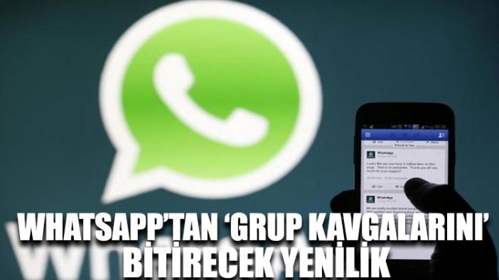 WhatsApp’tan ‘grup kavgalarını’ bitirecek yenilik