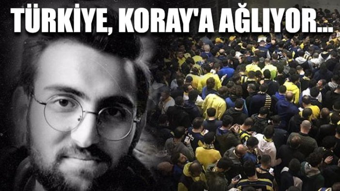 Türkiye, Koray'a ağlıyor...