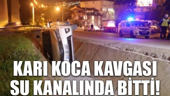 Karı koca kavgası su kanalında bitti!