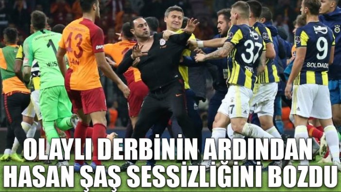 Olaylı derbinin ardından Hasan Şaş sessizliğini bozdu