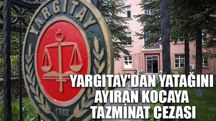 Yargıtay'dan yatağını ayıran kocaya tazminat cezası