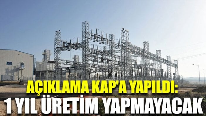 Açıklama KAP'a yapıldı: 1 yıl üretim yapmayacak