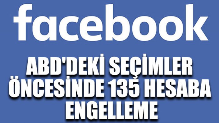 ABD'deki seçimler öncesinde 135 hesaba engelleme