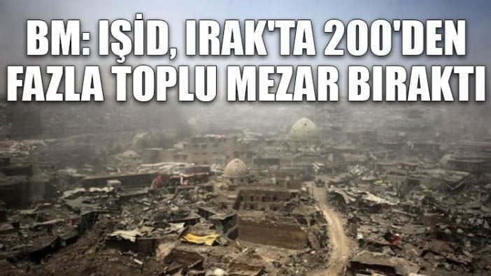 BM: IŞİD, Irak'ta 200'den fazla toplu mezar bıraktı