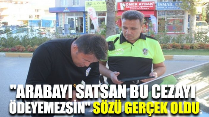 "Arabayı satsan bu cezayı ödeyemezsin" sözü gerçek oldu