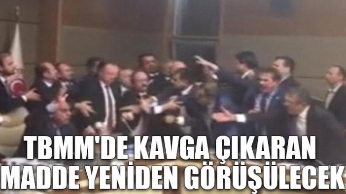 TBMM'de kavga çıkaran madde yeniden görüşülecek