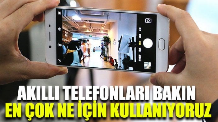 Akıllı telefonları bakın en çok ne için kullanıyoruz