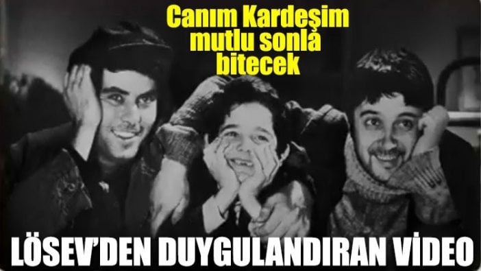 Canım Kardeşim mutlu sonla bitecek: LÖSEV'den duygulandıran video