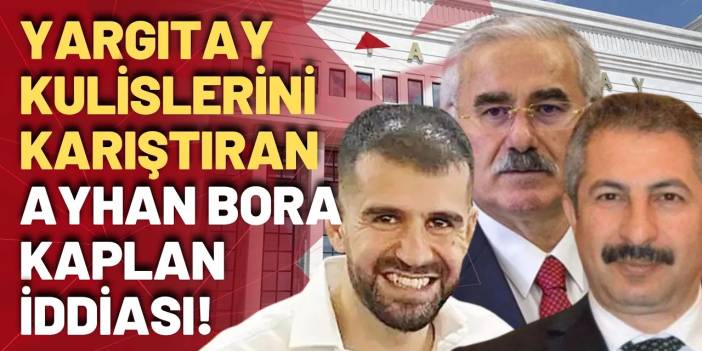 SKANDAL İDDİA! Yargıtay Başkanı, Ayhan Bora Kaplan için bizzat Ankara Emniyet müdürüyle görüşmüş!