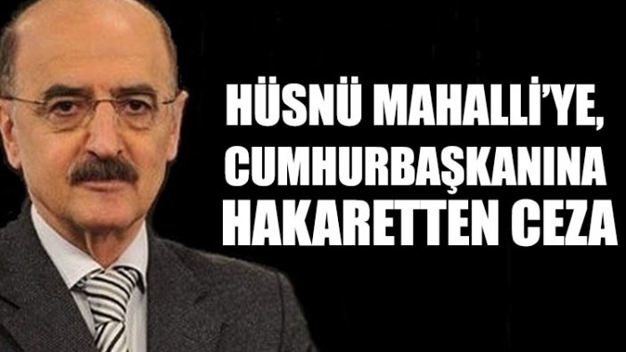 Hüsnü Mahalli’ye, Cumhurbaşkanına hakaretten ceza