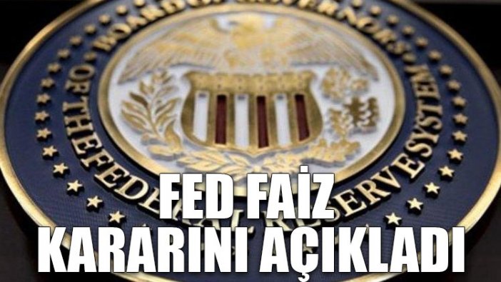 Fed faiz kararını açıkladı