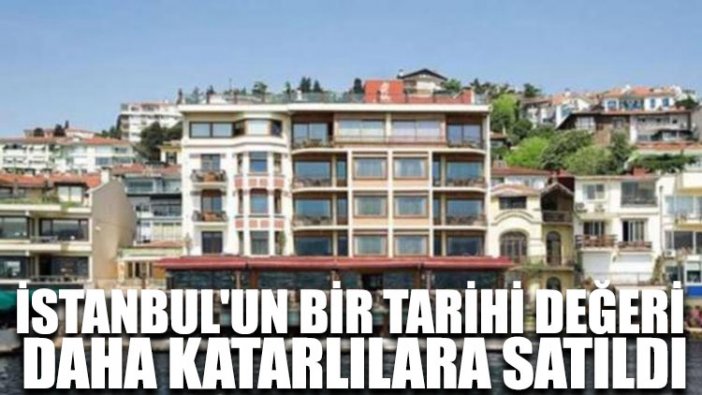 İstanbul'un bir tarihi değeri daha Katarlılara satıldı