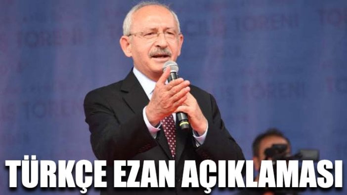 Kemal Kılıçdaroğlu'ndan 'Türkçe ezan' açıklaması