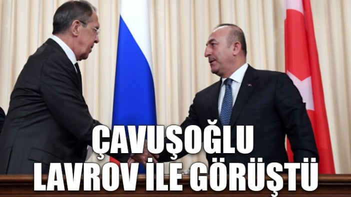 Çavuşoğlu Lavrov ile görüştü