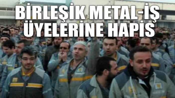 Birleşik Metal-İş üyelerine hapis