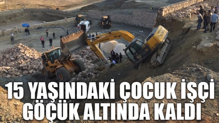 15 yaşındaki çocuk işçi göçük altında kaldı