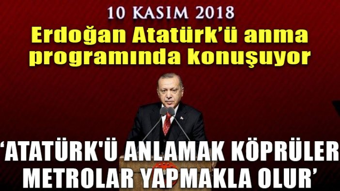 'Atatürk'ü anlamak köprüler, metrolar yapmakla olur'