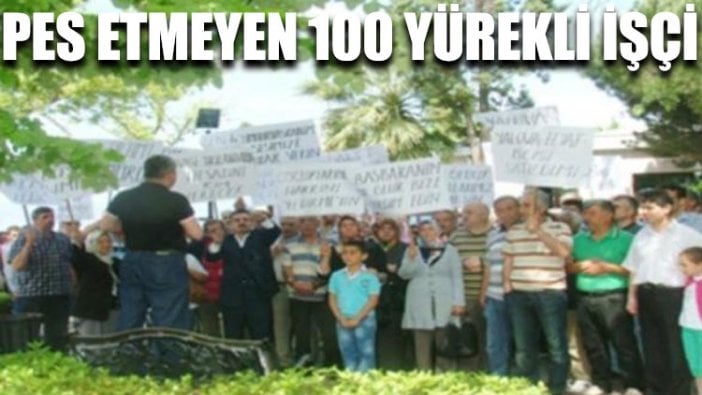 Pes etmeyen 100 yürekli işçi