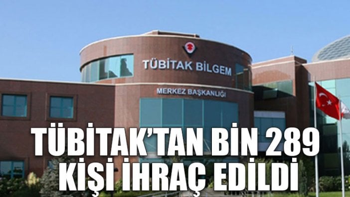 TÜBİTAK’tan bin 289 kişi ihraç edildi