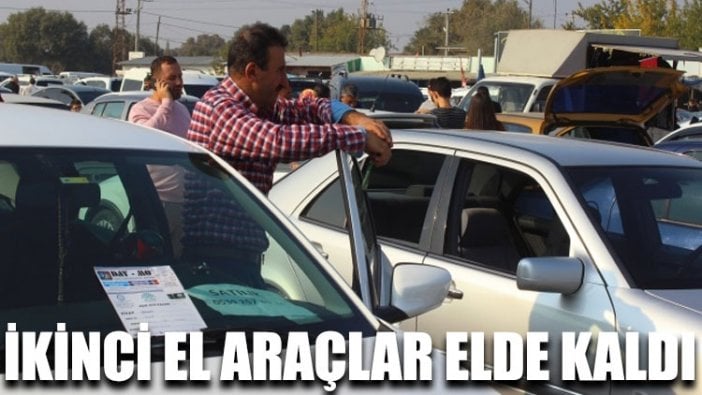 İkinci el araçlar elde kaldı