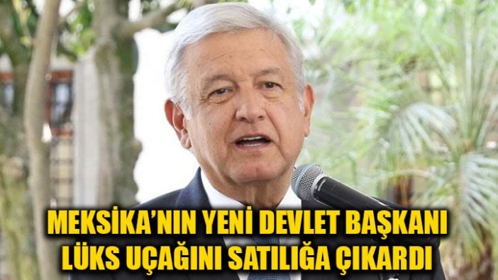 Meksika lideri Obrador lüks uçağını satıyor