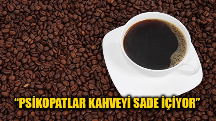 "Psikopatlar sade kahve içer"