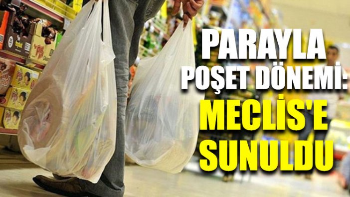 Parayla poşet dönemi: Meclis'e sunuldu