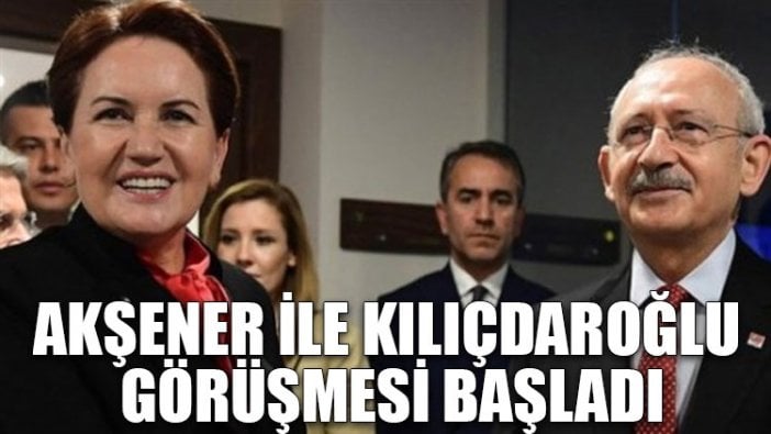 Akşener ile Kılıçdaroğlu görüşmesi başladı