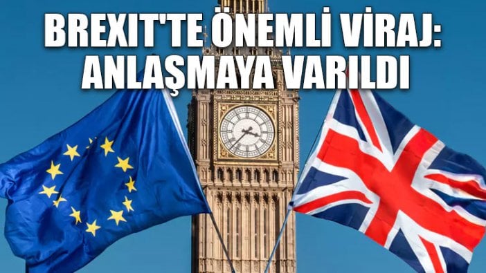 Brexit'te önemli viraj: Anlaşmaya varıldı