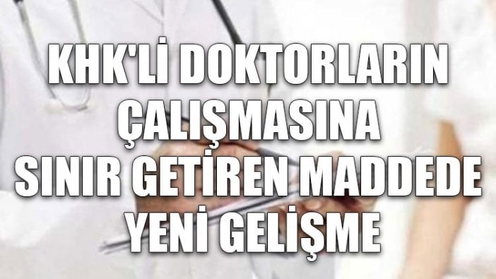 KHK'li doktorların çalışmasına sınır getiren maddede yeni gelişme