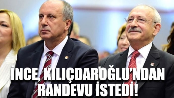 Muharrem İnce, Kılıçdaroğlu’ndan randevu istedi!