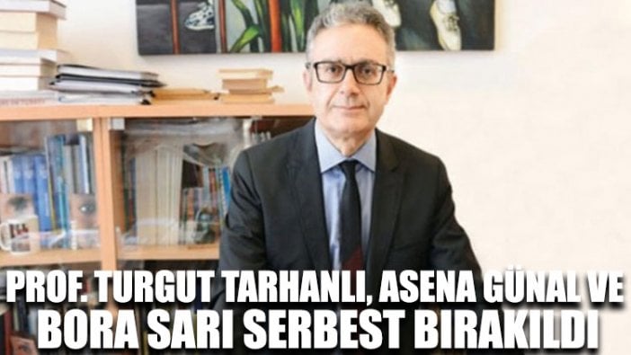 Gözaltına alınan öğretim üyeleri Prof. Turgut Tarhanlı, Asena Günal ve Bora Sarı serbest bırakıldı