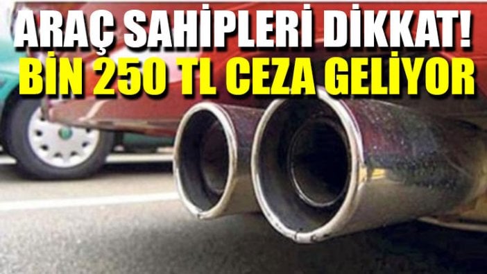 Araç sahipleri dikkat! Bin 250 TL ceza geliyor