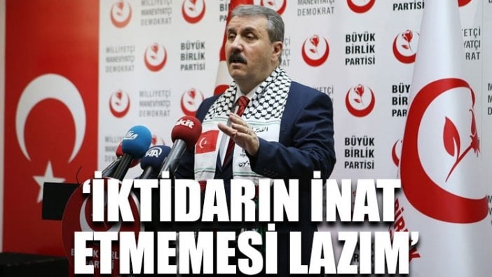 Mustafa Destici: İktidarın inat etmemesi lazım