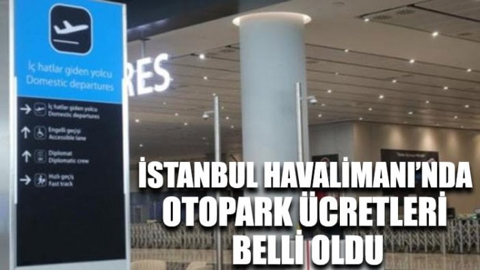 İstanbul Havalimanı’nda otopark ücretleri belli oldu